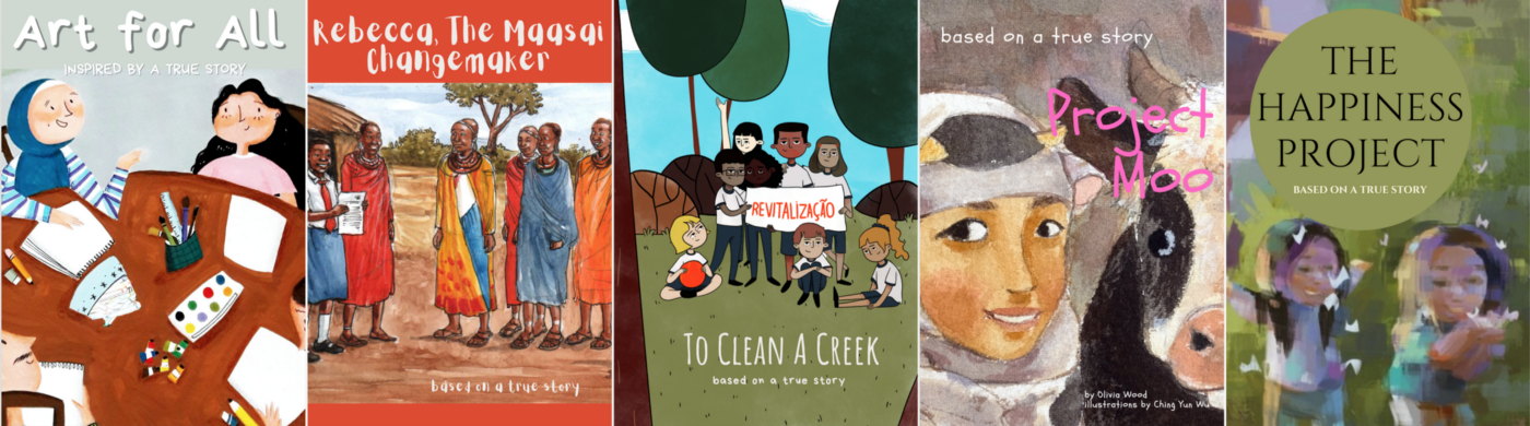 A series of 5 book covers, stories of real changemakers and their work. The titles include "Art for All", "Rebecca, the Maasai Changemaker", "To Clean a Creek", "Project Moo", and "The Happiness Project".